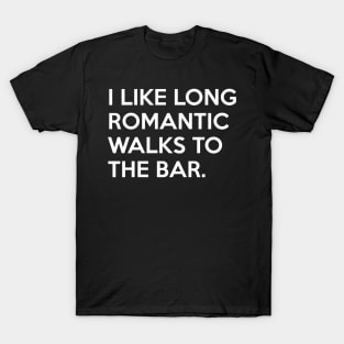 I like long romantic Walks to the Bar T-Shirt